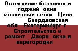 Остекление балконов и лоджий, окна, москитные сетки › Цена ­ 1 500 - Свердловская обл., Екатеринбург г. Строительство и ремонт » Двери, окна и перегородки   